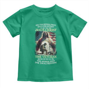 Only Two Defining Forces have Ever Offered To Die For You Jesus Christ And The Veteran Toddler T Shirt TS11 Irish Green Print Your Wear