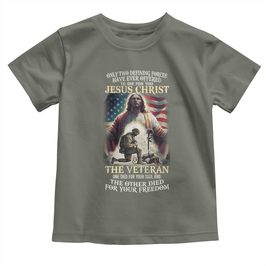 Only Two Defining Forces have Ever Offered To Die For You Jesus Christ And The Veteran Toddler T Shirt TS11 Military Green Print Your Wear