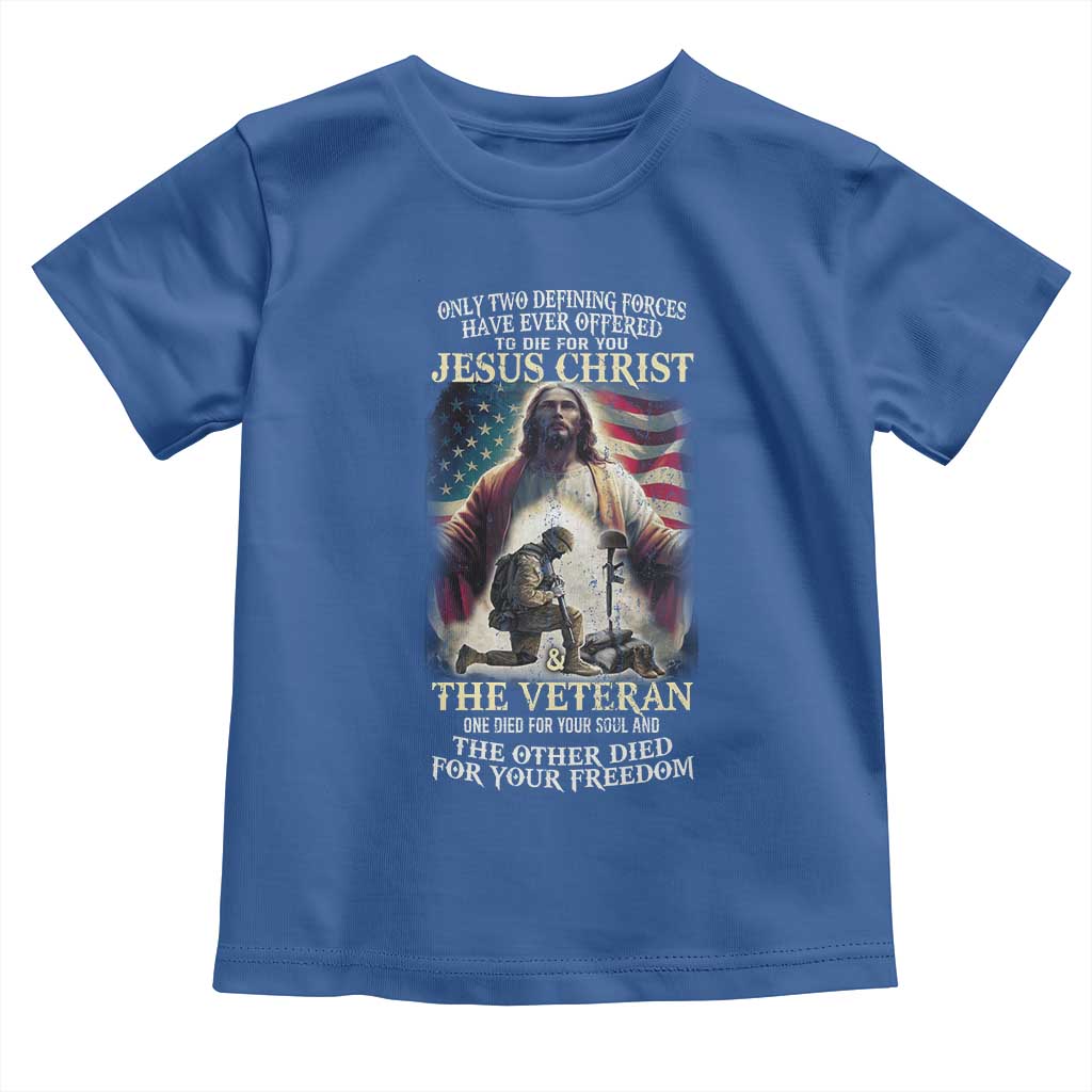 Only Two Defining Forces have Ever Offered To Die For You Jesus Christ And The Veteran Toddler T Shirt TS11 Royal Blue Print Your Wear