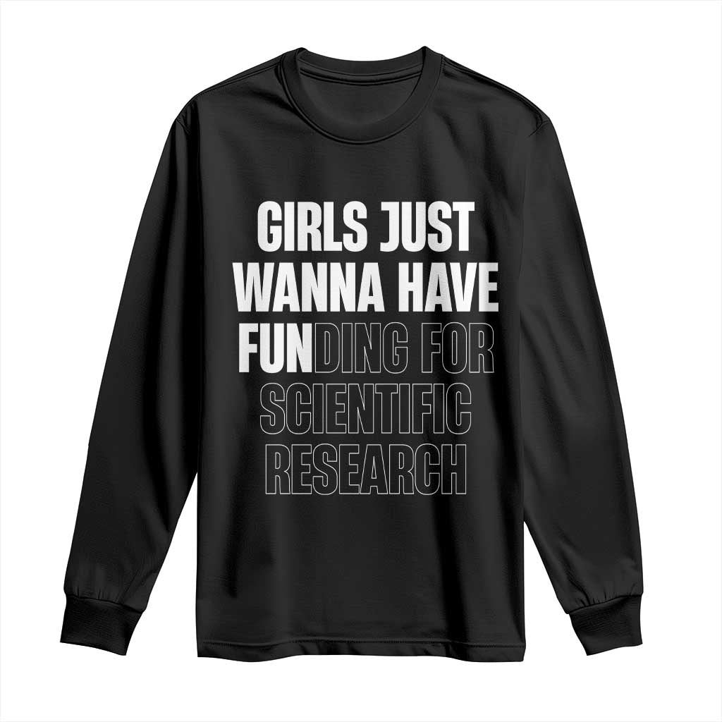 PHD Graduation Long Sleeve Shirt Girls Just Wanna Have Funding For Scientific Research TS10 Black Print Your Wear