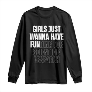 PHD Graduation Long Sleeve Shirt Girls Just Wanna Have Funding For Scientific Research TS10 Black Print Your Wear
