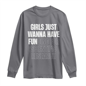 PHD Graduation Long Sleeve Shirt Girls Just Wanna Have Funding For Scientific Research TS10 Charcoal Print Your Wear