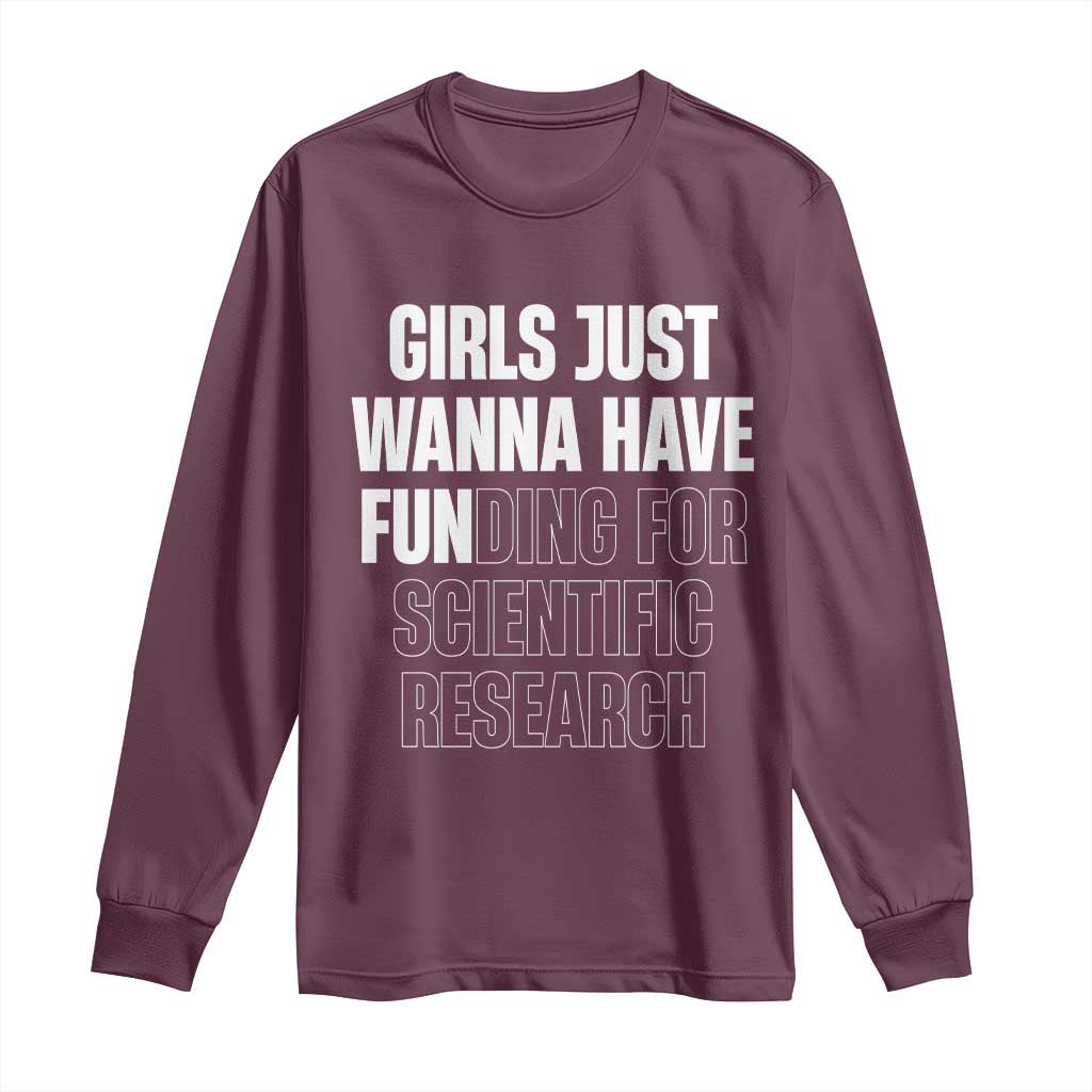 PHD Graduation Long Sleeve Shirt Girls Just Wanna Have Funding For Scientific Research TS10 Maroon Print Your Wear