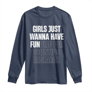 PHD Graduation Long Sleeve Shirt Girls Just Wanna Have Funding For Scientific Research TS10 Navy Print Your Wear
