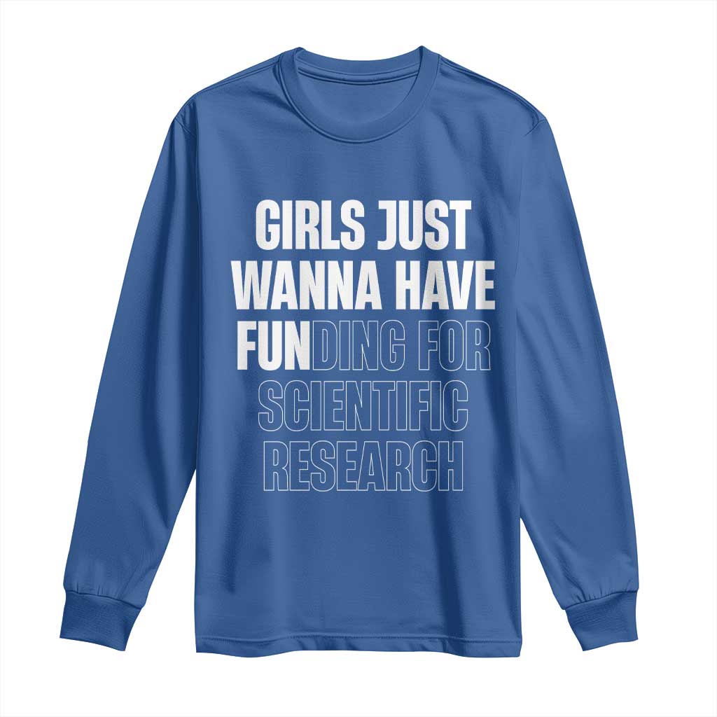 PHD Graduation Long Sleeve Shirt Girls Just Wanna Have Funding For Scientific Research TS10 Royal Blue Print Your Wear