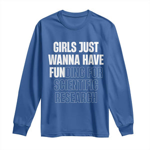 PHD Graduation Long Sleeve Shirt Girls Just Wanna Have Funding For Scientific Research TS10 Royal Blue Print Your Wear
