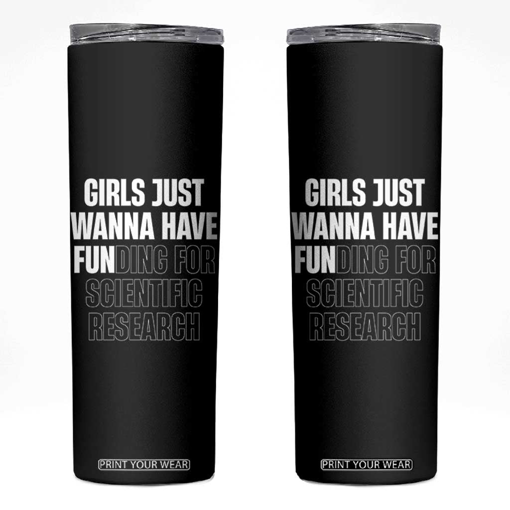 PHD Graduation Skinny Tumbler Girls Just Wanna Have Funding For Scientific Research TS10 Black Print Your Wear
