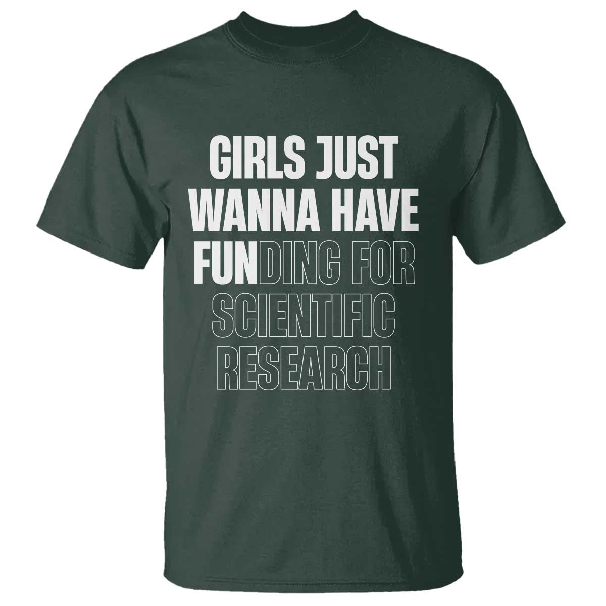 PHD Graduation T Shirt Girls Just Wanna Have Funding For Scientific Research TS10 Dark Forest Green Print Your Wear