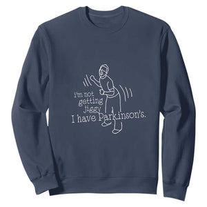 Parkinson's Warrior Sweatshirt Funny I'm Not Getting Jiggy I Have Parkinsons TS02 Navy Print Your Wear