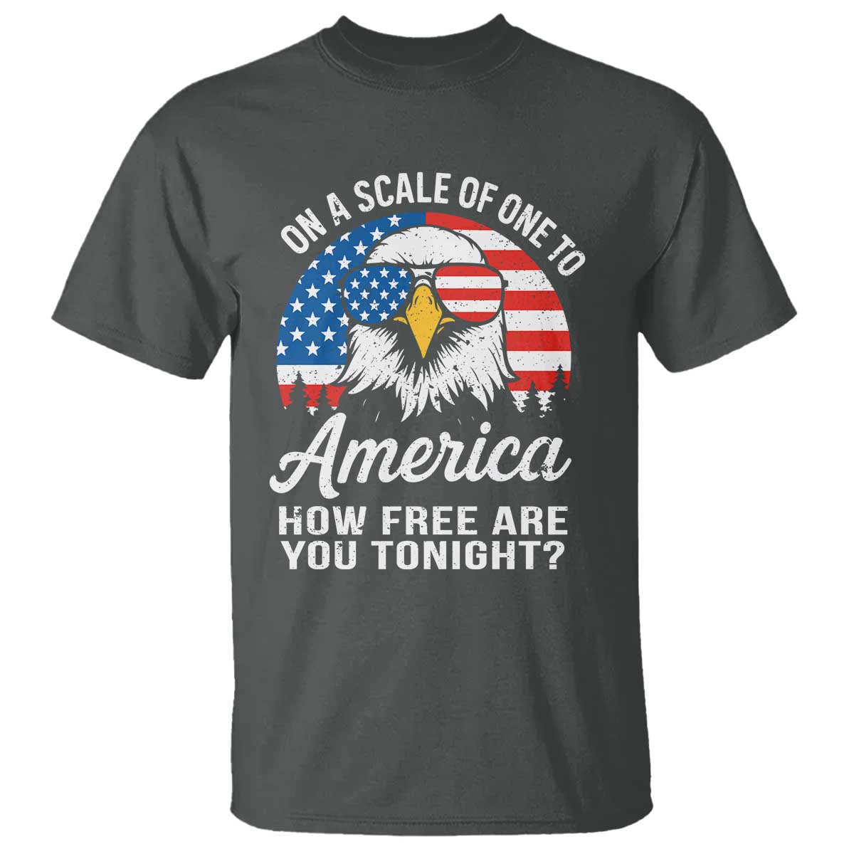Patriotic Bald Eagle T Shirt On A Scale Of One To America How Free Are You Tonight TS02 Dark Heather Print Your Wear