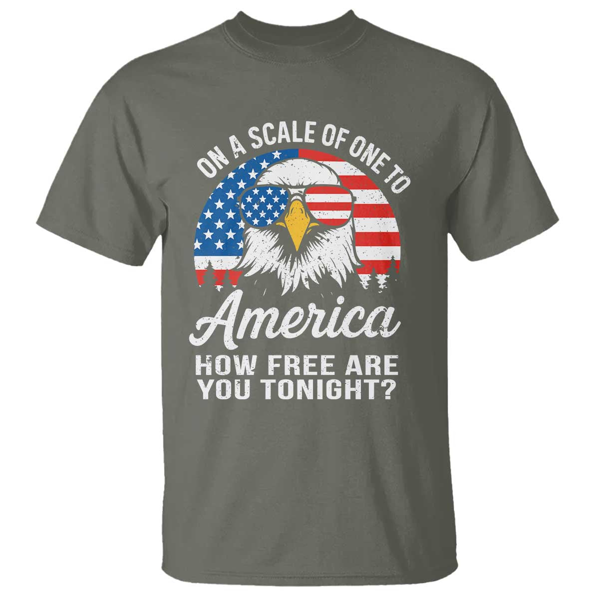 Patriotic Bald Eagle T Shirt On A Scale Of One To America How Free Are You Tonight TS02 Military Green Print Your Wear