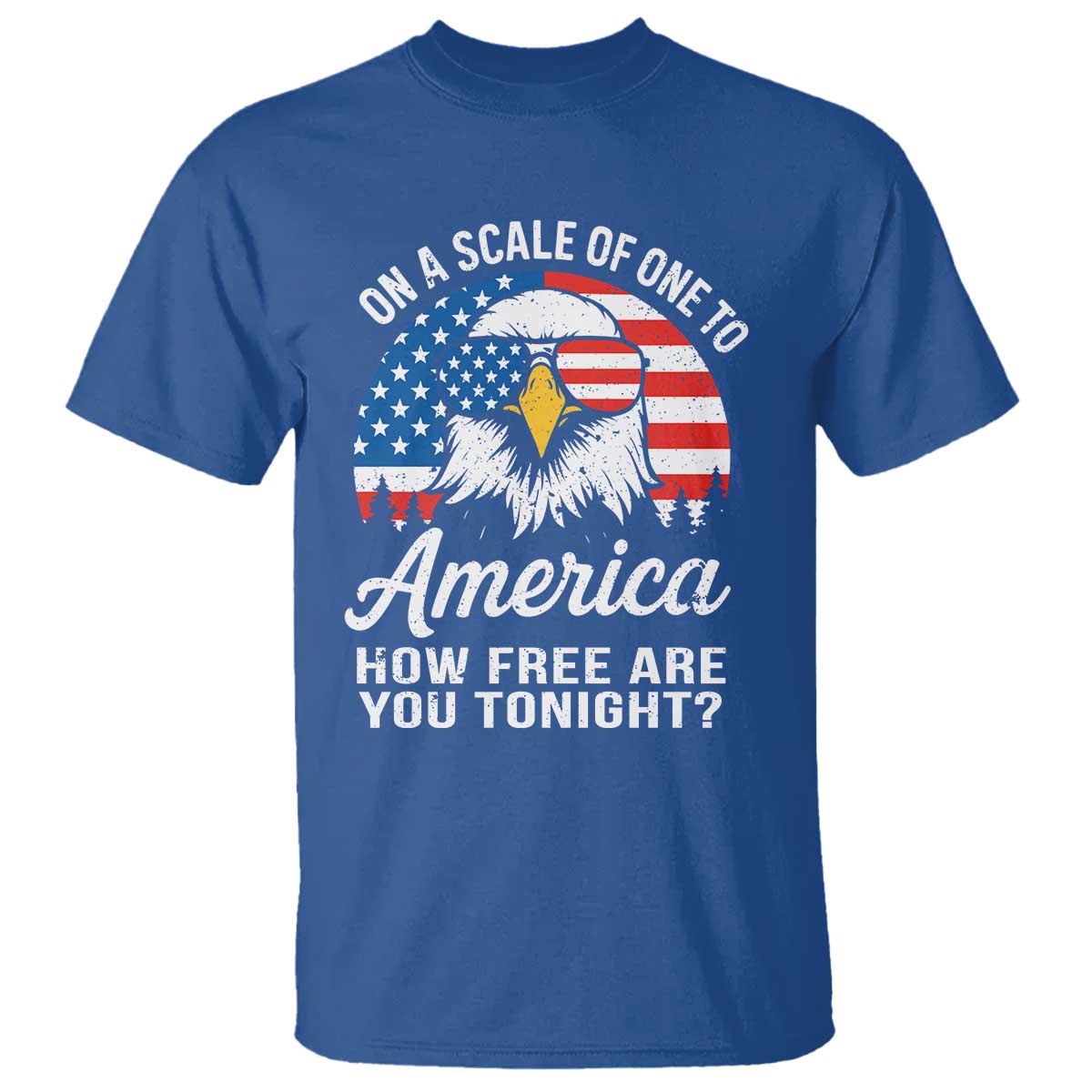 Patriotic Bald Eagle T Shirt On A Scale Of One To America How Free Are You Tonight TS02 Royal Blue Print Your Wear