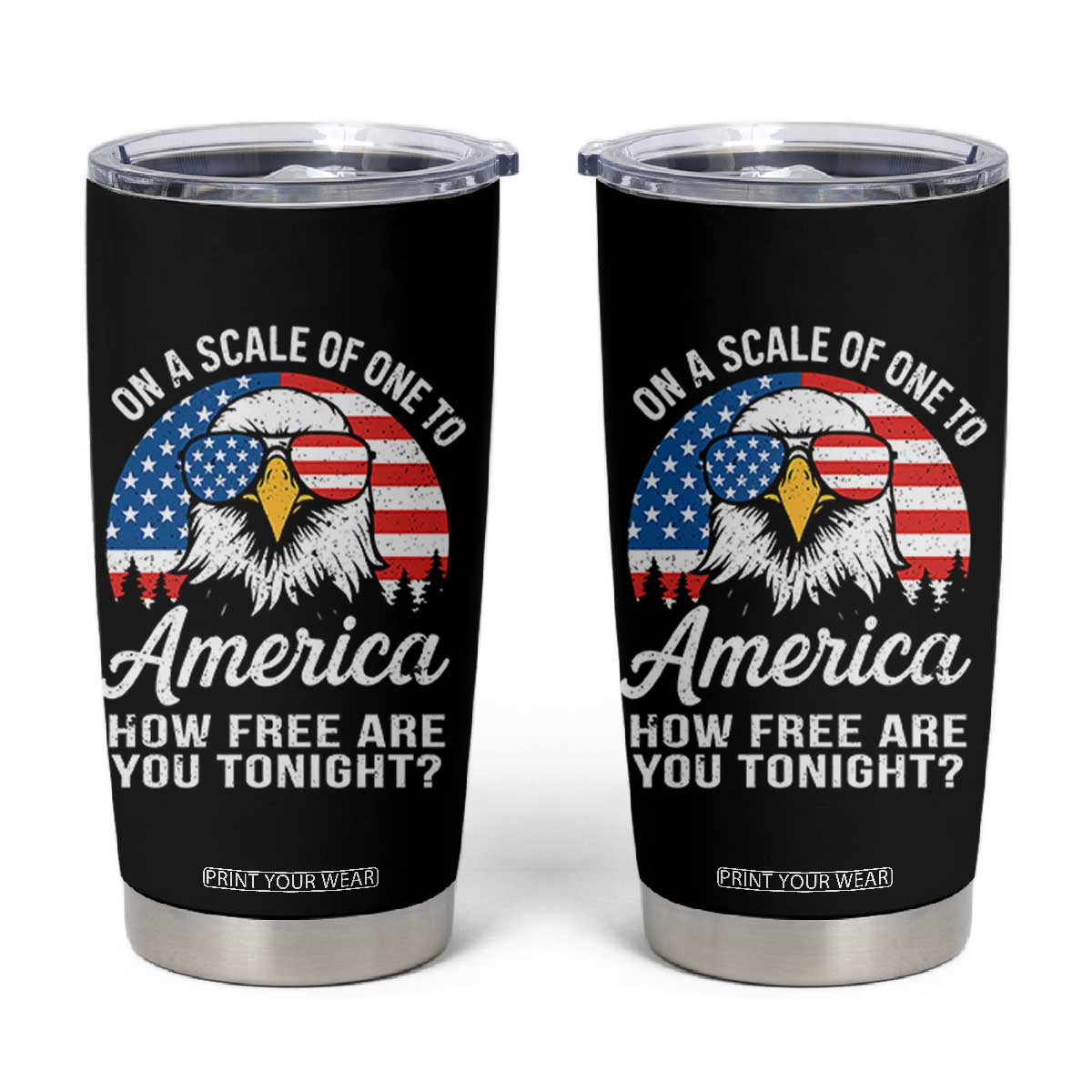 Patriotic Bald Eagle Tumbler Cup On A Scale Of One To America How Free Are You Tonight TS02 Black Print Your Wear