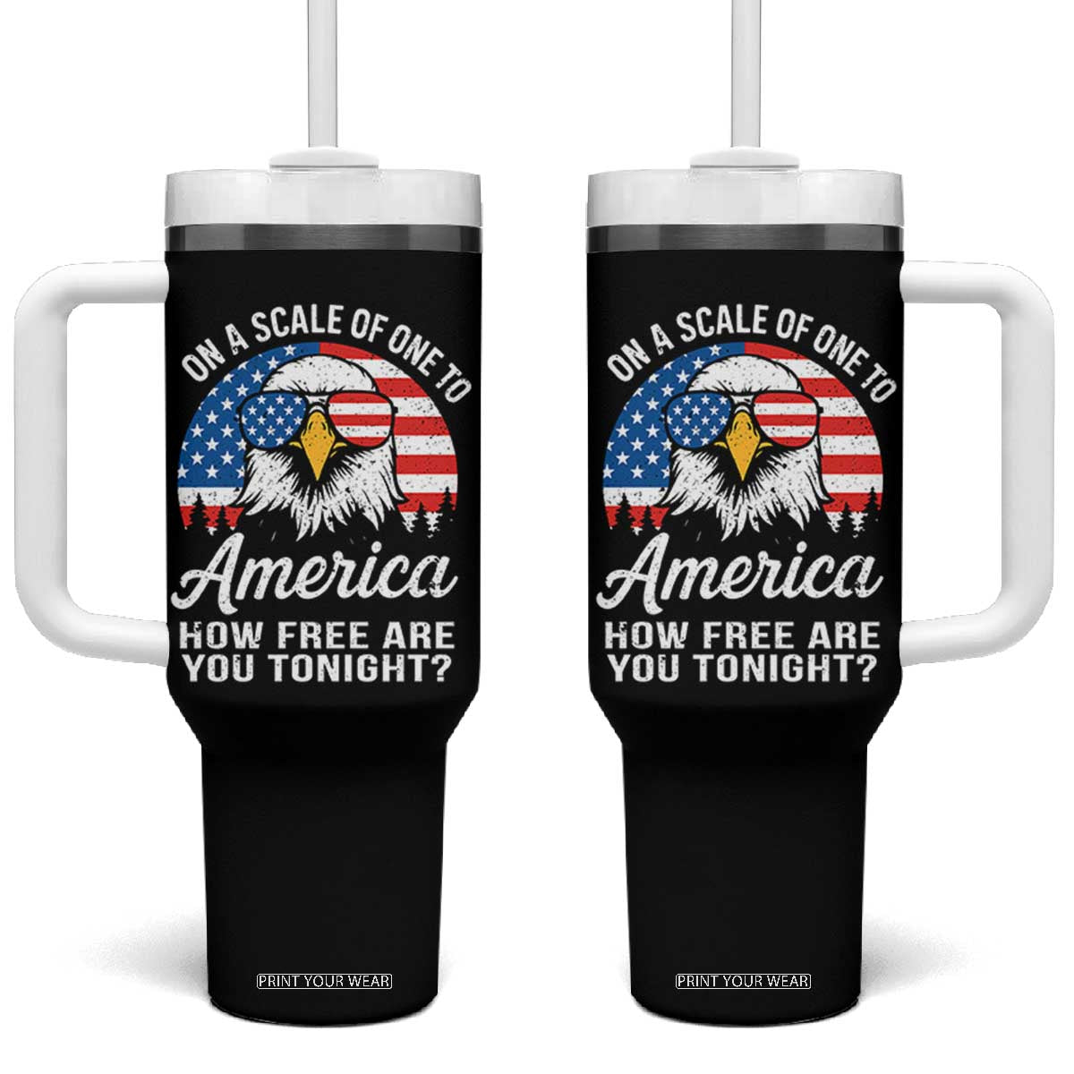 Patriotic Bald Eagle Tumbler With Handle On A Scale Of One To America How Free Are You Tonight TS02 One Size: 40 oz Black Print Your Wear