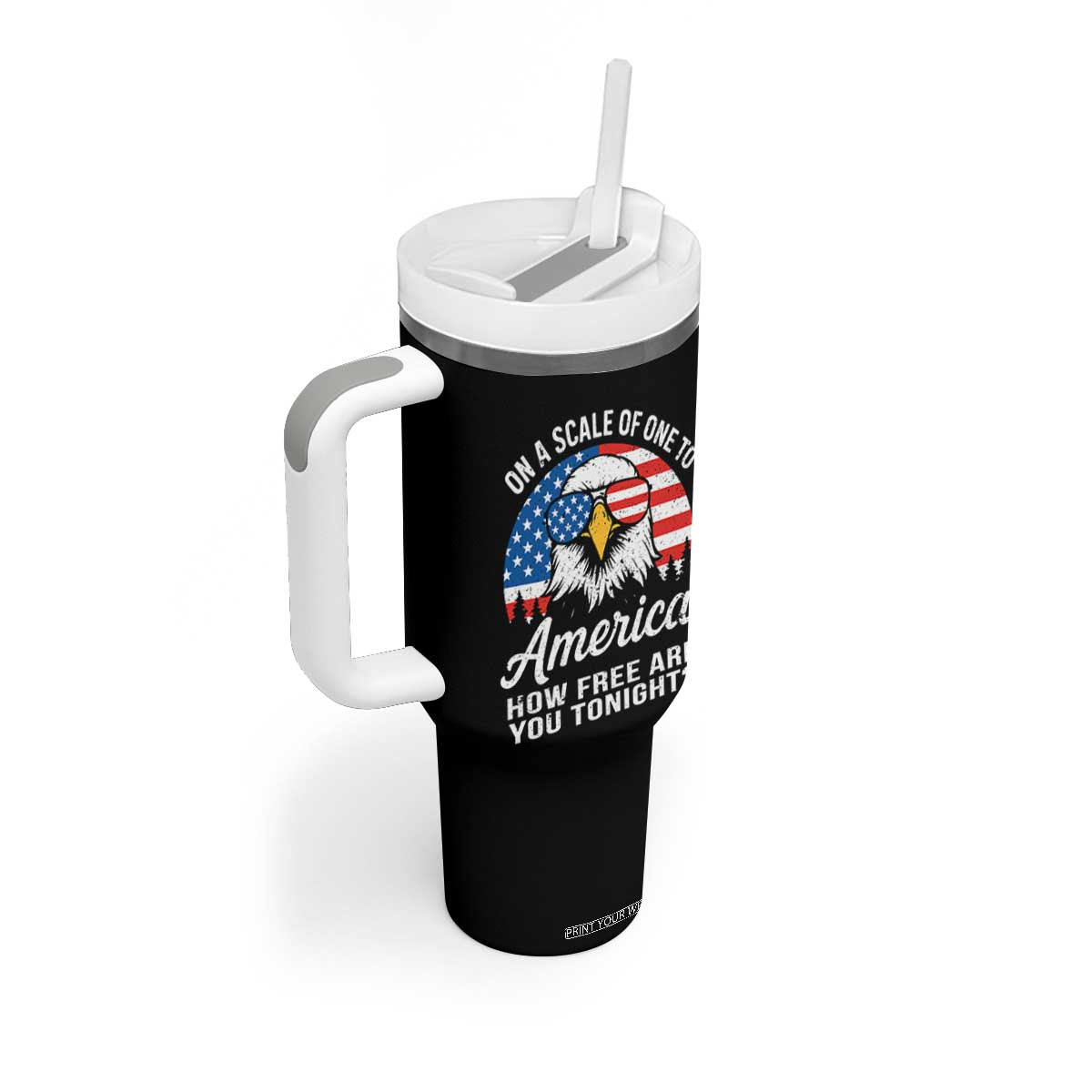 Patriotic Bald Eagle Tumbler With Handle On A Scale Of One To America How Free Are You Tonight TS02 Print Your Wear