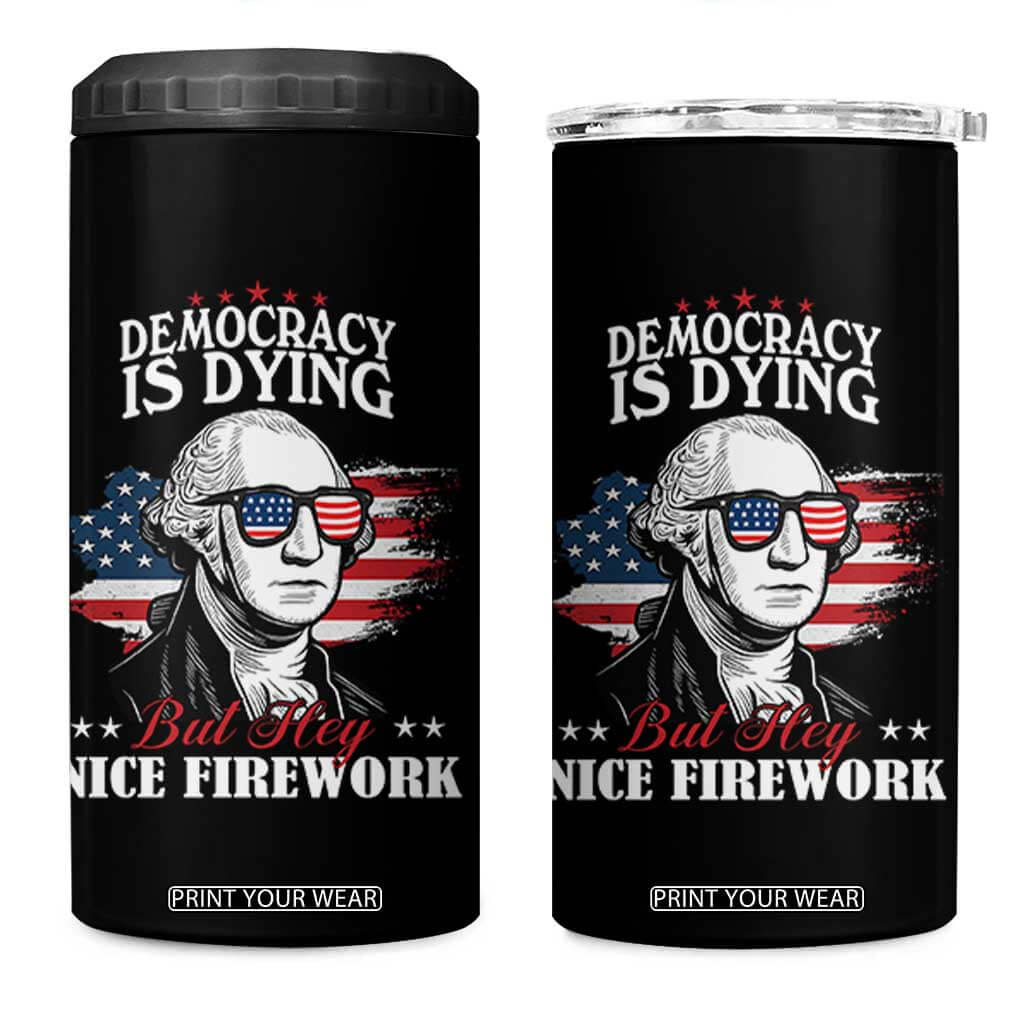 Patriotic George Washington 4 in 1 Can Cooler Tumbler Funny Democracy Is Dying But Hey Nice Fireworks 4th Of July Humor TS02 One Size: 16 oz Black Print Your Wear