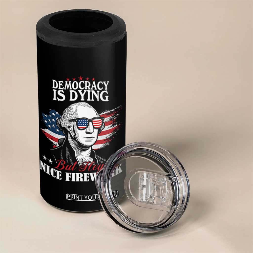 Patriotic George Washington 4 in 1 Can Cooler Tumbler Funny Democracy Is Dying But Hey Nice Fireworks 4th Of July Humor TS02 Print Your Wear