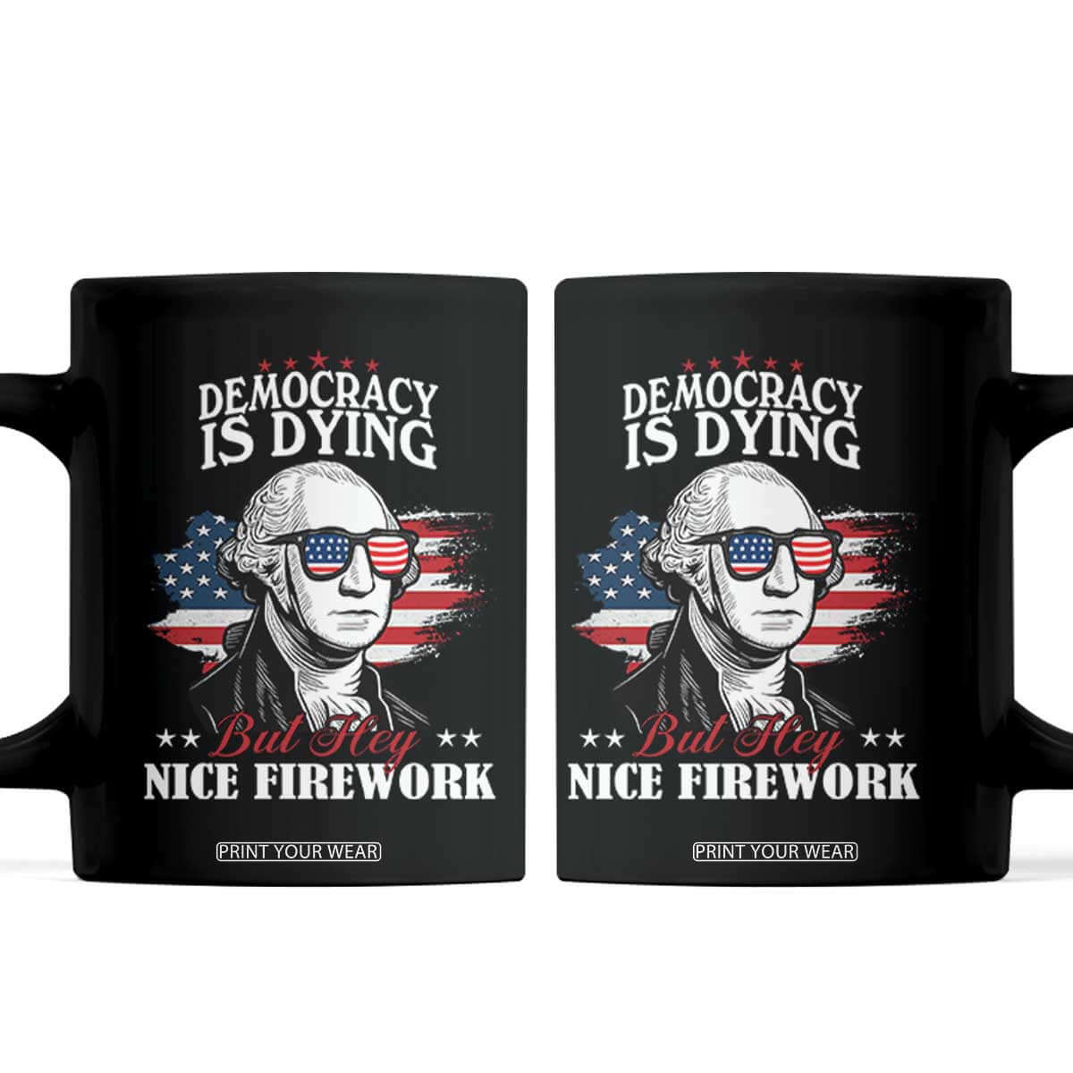 Patriotic George Washington Coffee Mug Funny Democracy Is Dying But Hey Nice Fireworks 4th Of July Humor TS02 Black Print Your Wear