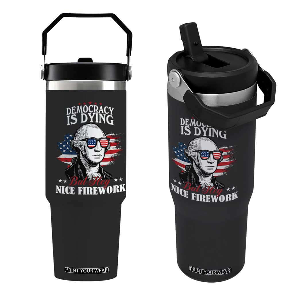 Patriotic George Washington Flip Straw Tumbler Funny Democracy Is Dying But Hey Nice Fireworks 4th Of July Humor TS02 One Size: 30 oz Black Print Your Wear
