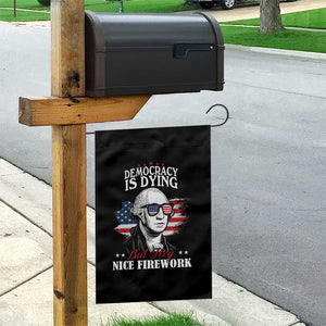 Patriotic George Washington Garden Flag Funny Democracy Is Dying But Hey Nice Fireworks 4th Of July Humor TS02 Print Your Wear