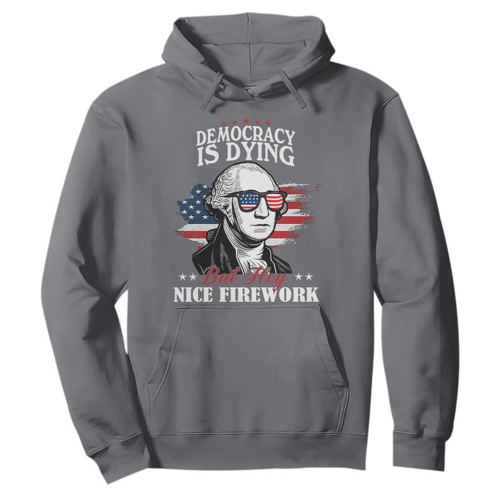 Patriotic George Washington Hoodie Funny Democracy Is Dying But Hey Nice Fireworks 4th Of July Humor TS02 Charcoal Print Your Wear