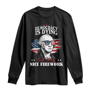 Patriotic George Washington Long Sleeve Shirt Funny Democracy Is Dying But Hey Nice Fireworks 4th Of July Humor TS02 Black Print Your Wear