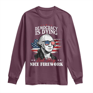 Patriotic George Washington Long Sleeve Shirt Funny Democracy Is Dying But Hey Nice Fireworks 4th Of July Humor TS02 Maroon Print Your Wear