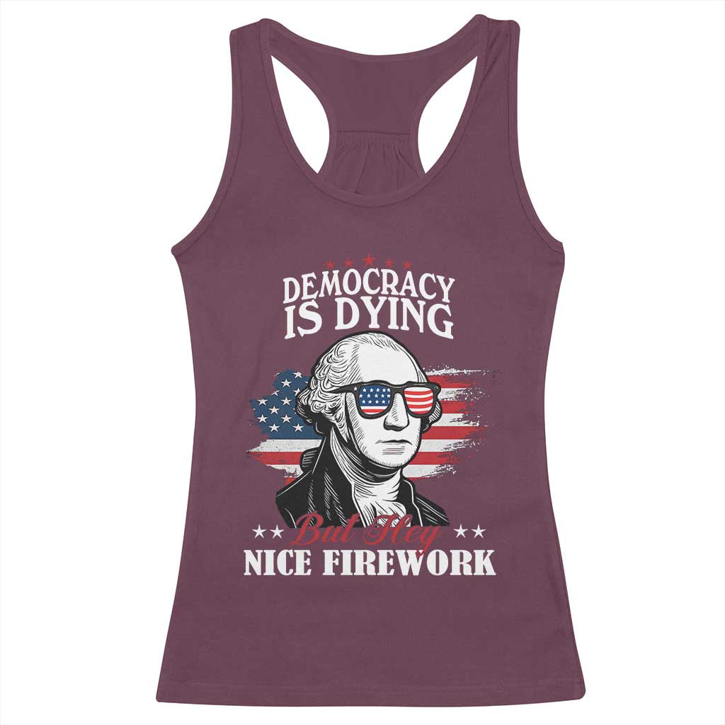 Patriotic George Washington Racerback Tank Top Funny Democracy Is Dying But Hey Nice Fireworks 4th Of July Humor TS02 Maroon Print Your Wear