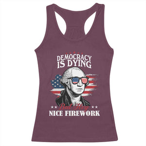 Patriotic George Washington Racerback Tank Top Funny Democracy Is Dying But Hey Nice Fireworks 4th Of July Humor TS02 Maroon Print Your Wear
