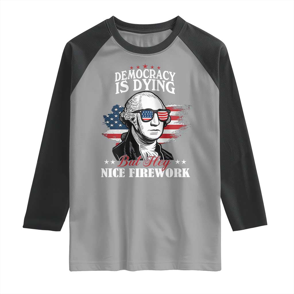 Patriotic George Washington Raglan Shirt Funny Democracy Is Dying But Hey Nice Fireworks 4th Of July Humor TS02 Sport Gray Black Print Your Wear