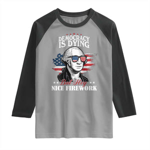 Patriotic George Washington Raglan Shirt Funny Democracy Is Dying But Hey Nice Fireworks 4th Of July Humor TS02 Sport Gray Black Print Your Wear