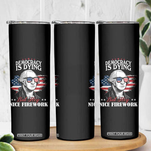 Patriotic George Washington Skinny Tumbler Funny Democracy Is Dying But Hey Nice Fireworks 4th Of July Humor TS02 Print Your Wear
