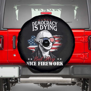 Patriotic George Washington Spare Tire Cover Funny Democracy Is Dying But Hey Nice Fireworks 4th Of July Humor TS02 Black Print Your Wear
