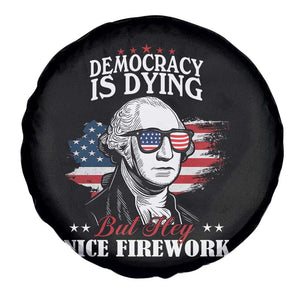 Patriotic George Washington Spare Tire Cover Funny Democracy Is Dying But Hey Nice Fireworks 4th Of July Humor TS02 Print Your Wear
