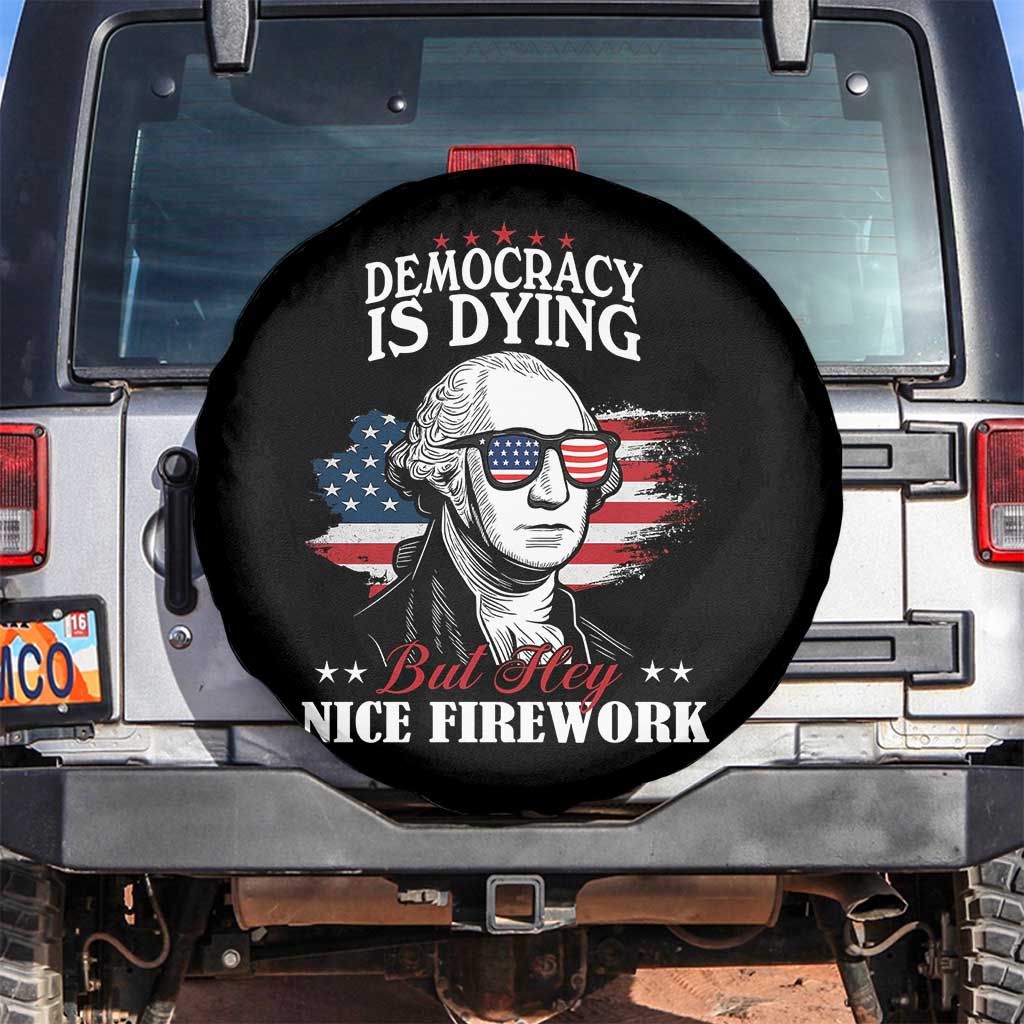 Patriotic George Washington Spare Tire Cover Funny Democracy Is Dying But Hey Nice Fireworks 4th Of July Humor TS02 No hole Black Print Your Wear
