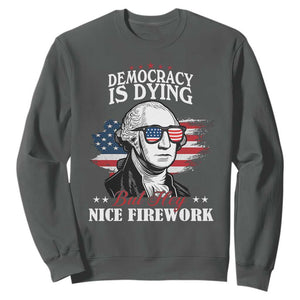 Patriotic George Washington Sweatshirt Funny Democracy Is Dying But Hey Nice Fireworks 4th Of July Humor TS02 Dark Heather Print Your Wear