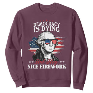 Patriotic George Washington Sweatshirt Funny Democracy Is Dying But Hey Nice Fireworks 4th Of July Humor TS02 Maroon Print Your Wear