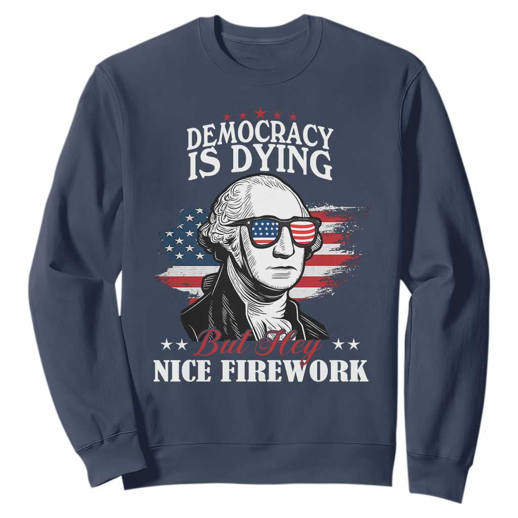 Patriotic George Washington Sweatshirt Funny Democracy Is Dying But Hey Nice Fireworks 4th Of July Humor TS02 Navy Print Your Wear