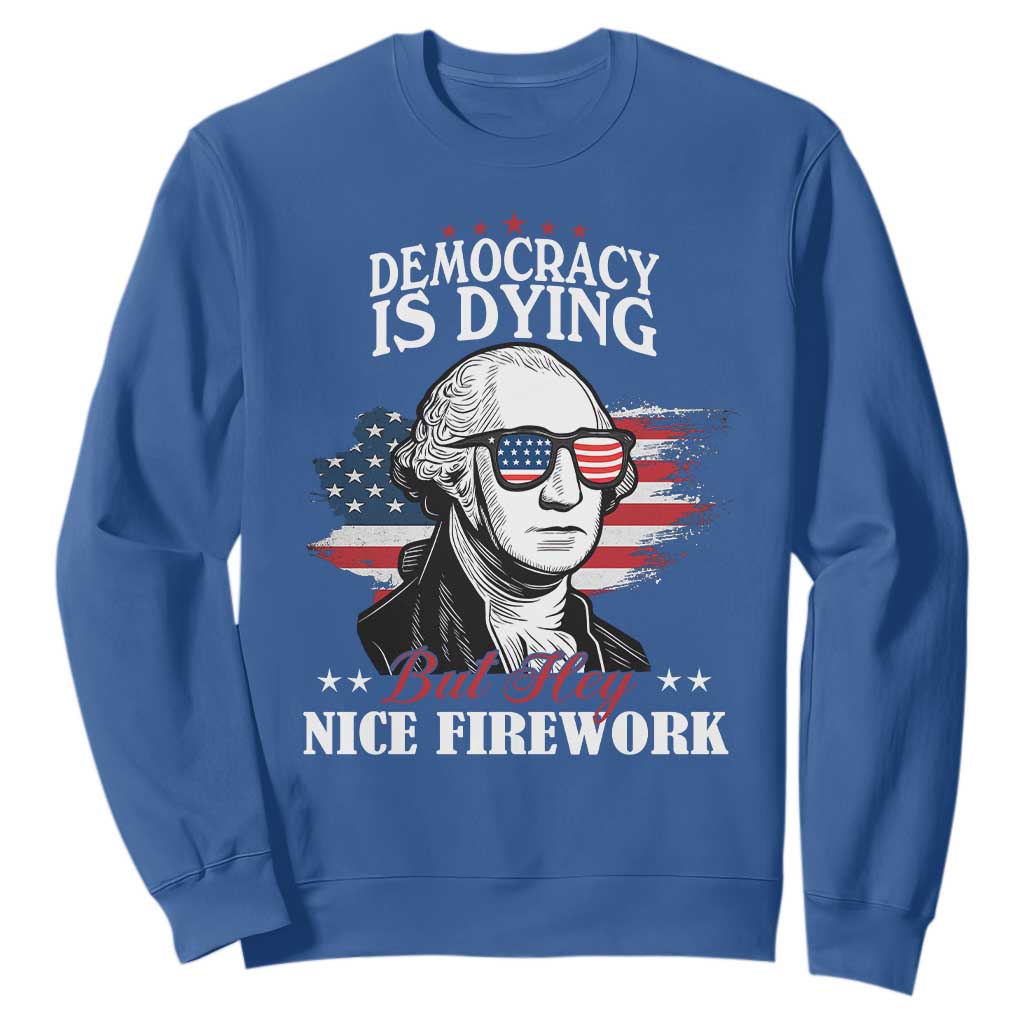 Patriotic George Washington Sweatshirt Funny Democracy Is Dying But Hey Nice Fireworks 4th Of July Humor TS02 Royal Blue Print Your Wear