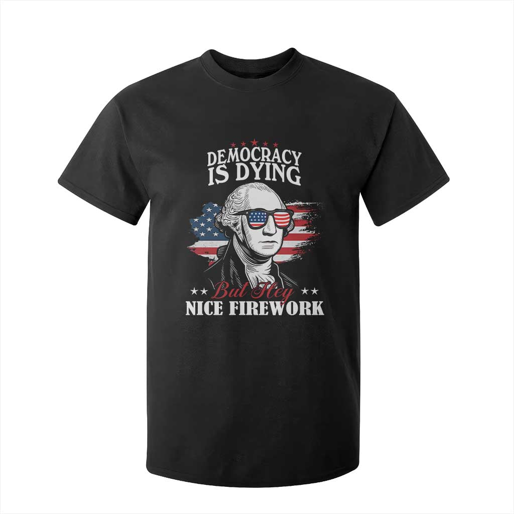 Patriotic George Washington T Shirt For Kid Funny Democracy Is Dying But Hey Nice Fireworks 4th Of July Humor TS02 Black Print Your Wear