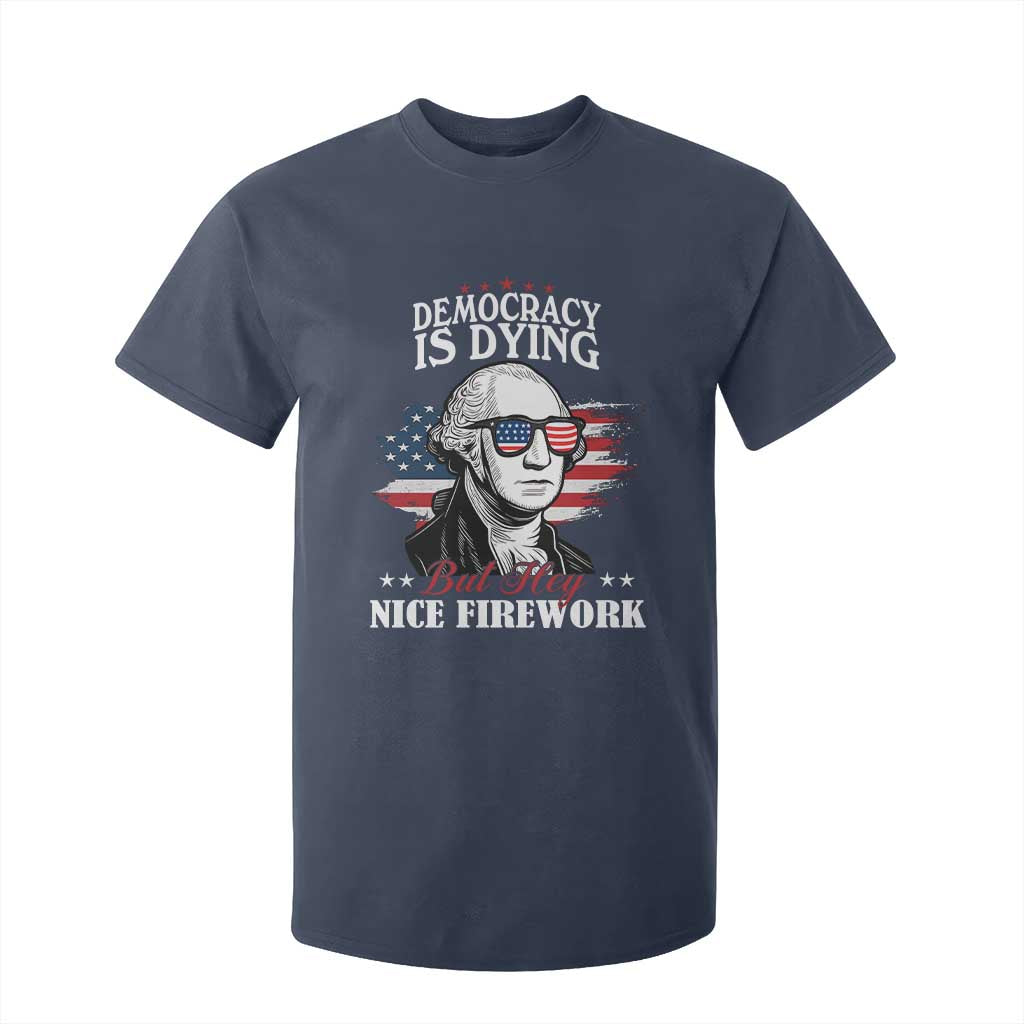 Patriotic George Washington T Shirt For Kid Funny Democracy Is Dying But Hey Nice Fireworks 4th Of July Humor TS02 Navy Print Your Wear