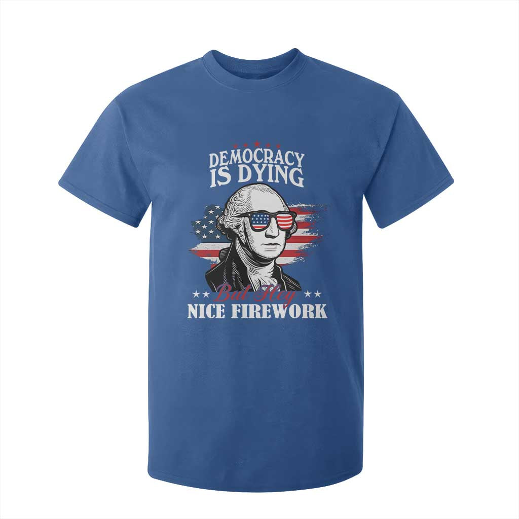 Patriotic George Washington T Shirt For Kid Funny Democracy Is Dying But Hey Nice Fireworks 4th Of July Humor TS02 Royal Blue Print Your Wear