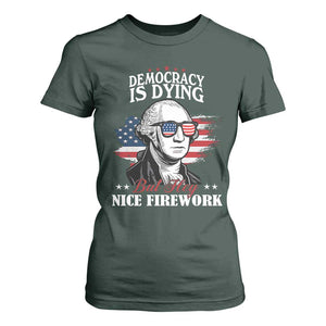 Patriotic George Washington T Shirt For Women Funny Democracy Is Dying But Hey Nice Fireworks 4th Of July Humor TS02 Dark Forest Green Print Your Wear