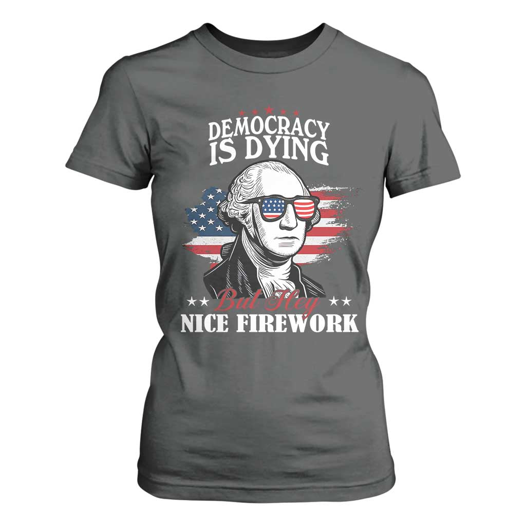 Patriotic George Washington T Shirt For Women Funny Democracy Is Dying But Hey Nice Fireworks 4th Of July Humor TS02 Dark Heather Print Your Wear