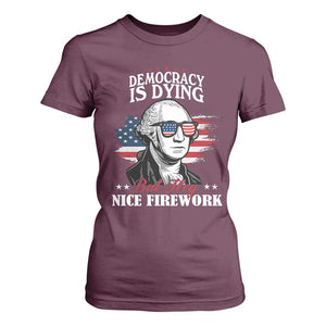 Patriotic George Washington T Shirt For Women Funny Democracy Is Dying But Hey Nice Fireworks 4th Of July Humor TS02 Maroon Print Your Wear