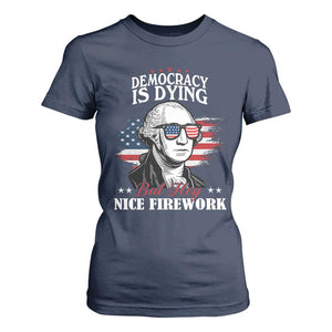 Patriotic George Washington T Shirt For Women Funny Democracy Is Dying But Hey Nice Fireworks 4th Of July Humor TS02 Navy Print Your Wear