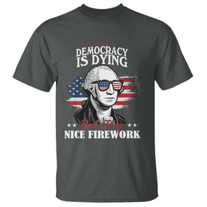 Patriotic George Washington T Shirt Funny Democracy Is Dying But Hey Nice Fireworks 4th Of July Humor TS02 Dark Heather Print Your Wear