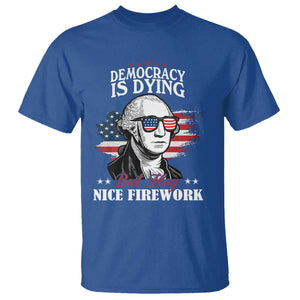 Patriotic George Washington T Shirt Funny Democracy Is Dying But Hey Nice Fireworks 4th Of July Humor TS02 Royal Blue Print Your Wear