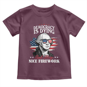 Patriotic George Washington Toddler T Shirt Funny Democracy Is Dying But Hey Nice Fireworks 4th Of July Humor TS02 Maroon Print Your Wear