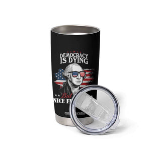 Patriotic George Washington Tumbler Cup Funny Democracy Is Dying But Hey Nice Fireworks 4th Of July Humor TS02 Print Your Wear